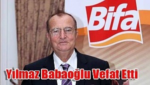 Bifa Bisküvi Onursal Başkanı Yılmaz Babaoğlu vefat etti.