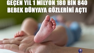  GEÇEN YIL 1 MİLYON 180 BİN 840 BEBEK DÜNYAYA GÖZLERİNİ AÇTI