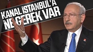 Kılıçdaroğlu, Kanal İstanbul'un yapılmasına karşı