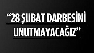  28 Şubat Darbesini Unutmayacağız