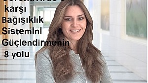 Coronavirus’e karşı Bağışıklık Sistemini Güçlendirmenin 8 yolu