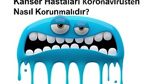 Kanser Hastaları Koronavirüsten Nasıl Korunmalıdır? 