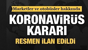 koronavirüs (Kovid-19) için Marketler ve otobüsler hakkında flaş karar!