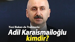 Ulaştırma ve Altyapı Bakanı Adil Karaismailoğlu kimdir?