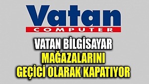 Vatan Bilgisayar mağazalarını geçici olarak kapatıyor
