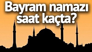 Bayram namazı kaçta kılınacak?