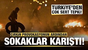 Çirkin provokasyonun ardından sokaklar karıştı! Türkiye'den çok sert tepki!