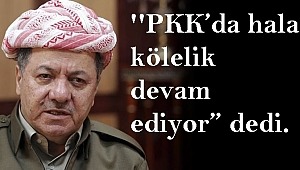 Mesut Barzani ''PKK'da hala kölelik devam ediyor