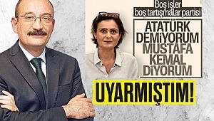 “Mustafa Kemal olsaydı, sen CHP’de olamazdın.”