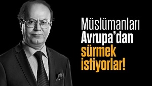 Avrupa'daki Müslümanları terörize ederek teröre sürüklemek ve Avrupa'dan sürmek istiyorlar!