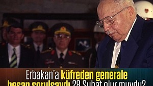 Erbakan’a küfreden generale hesap sorulsaydı 28 Şubat olur muydu?