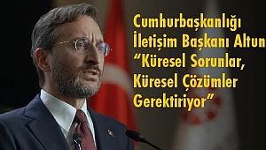 Cumhurbaşkanlığı İletişim Başkanı Altun: “Küresel Sorunlar, Küresel Çözümler Gerektiriyor”
