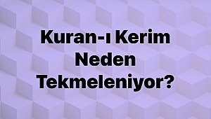 KUR’AN-I KERİM NEDEN TEKMELENİYOR?