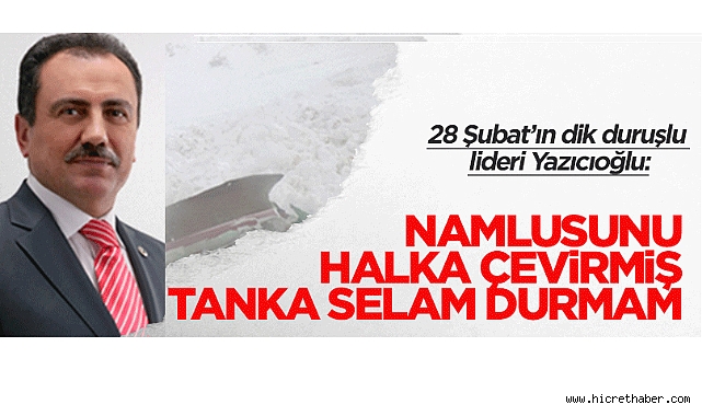 28 Şubat Darbesinde Muhsin Yazıcıoğlu: Namlusunu Millete Çevirmiş Tanka Selam Durmam!
