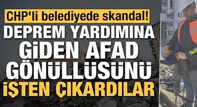 CHP AFAD gönüllüsünü işten çıkardı