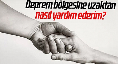 Depremzedelere Uzaktan Nasıl Yardım Edebilirim?