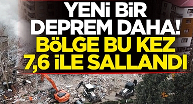 Kahramanmaraş'ta 7.6 şiddetinde bir deprem daha!
