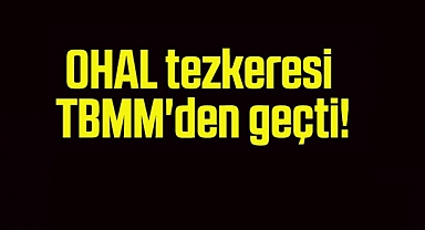 OHAL tezkeresi TBMM’den geçti!