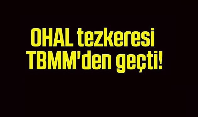 OHAL tezkeresi TBMM’den geçti!