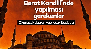 BERAT KANDİLİ’NDE YAPILACAK DUA VE İBADETLER