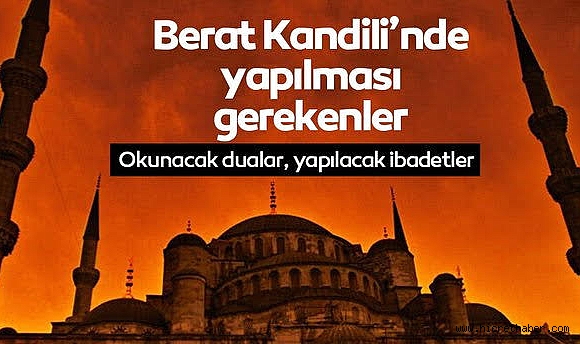 BERAT KANDİLİ’NDE YAPILACAK DUA VE İBADETLER