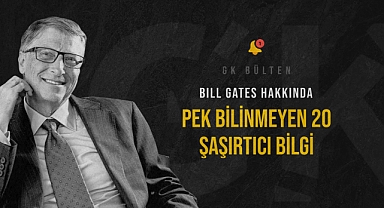 Bill Gates Hakkında Pek Bilinmeyen 20 Şaşırtıcı Bilgi