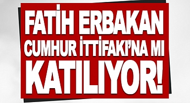Fatih Erbakan Cumhur İttifakına katıllacakmı?