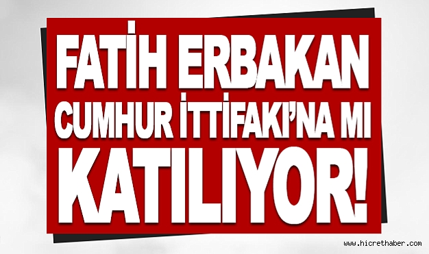 Fatih Erbakan Cumhur İttifakına katıllacakmı?