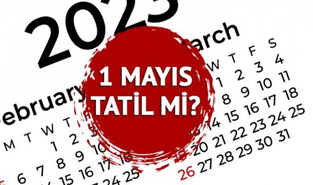 1 Mayıs ne zaman resmi tatil oldu? 1 Mayıs özel sektör tatil mi? 2023 resmi tatil günleri listesi
