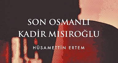 Hüsamettin Ertem, Son Osmanlı Kadir Mısıroğlu, adlı eser çıktı