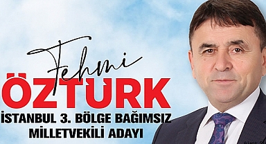 İstanbul 3. Bölge'de Bağımsız Aday Fehmi Öztürk Anadolu insanlarından destek bekliyor