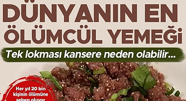Dünyanın en ölümcül yemeği: Bir lokması bile kansere neden oluyor! Her yıl 20 bin can alıyor...