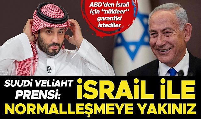 Suudİ Veliaht Prensi: İsrail ile normalleşmeye yakınız