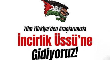 İHH Genel Başkanı Bülent Yıldırım,Tüm Türkiye'den Araçlarla ''İncirlik'e gidiyoruz''!