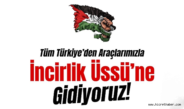 İHH Genel Başkanı Bülent Yıldırım,Tüm Türkiye'den Araçlarla ''İncirlik'e gidiyoruz''!
