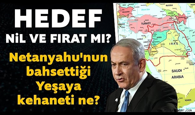 Netanyahu,''Büyük İsrail Projesi,(İşaya'nın kehanetini)''Gerçekleştireceğiz dedi