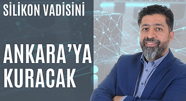 Türkiye’nin Slikon Vadisini Ankara’ya Kuracak !