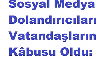 Sosyal Medya Dolandırıcıları Vatandaşların Kâbusu Oldu: Şantaj ve Tehditler.