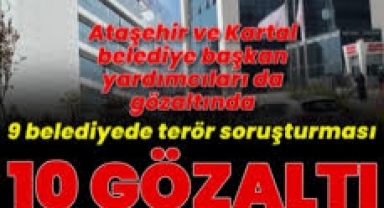 İstanbul'da CHP'li Belediye Yöneticilerine Operasyon: 9 Belediyede Gözaltı