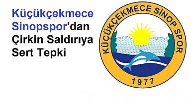 Küçükçekmece Sinopspor'dan Çirkin Saldırıya Sert Tepki