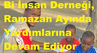 Bi İnsan Derneği, Ramazan Ayında Yardımlarına Devam Ediyor