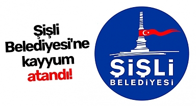 ŞİŞLİ BELEDİYESİNE KAYYUM
