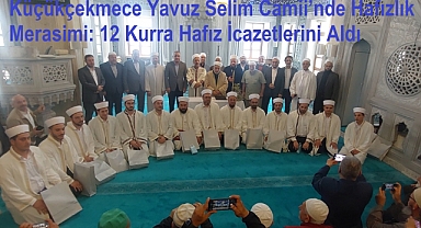 Küçükçekmece Yavuz Selim Camii'nde Hafızlık Merasimi: 12 Kurra Hafız İcazetlerini Aldı
