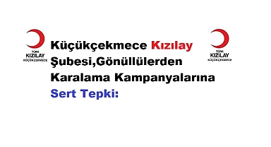 Küçükçekmece Kızılayı'na Yönelik Karalama Kampanyasına Tepki: Halkın Takdirini Kazanan Hizmetler Hedef Alınıyor