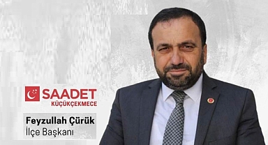 Saadet Partisi Küçükçekmece İlçe Başkanı Feyzullah Çürük’ten 1447 Hicrî Yılı Mesajı: 