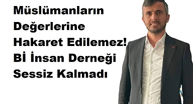 Bİ İnsan Derneği: “Kutsallarımıza Yapılan Bu Saldırıyı Şiddetle Kınıyoruz”