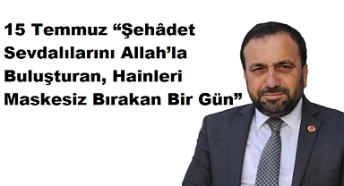 Saadet Partisi Küçükçekmece İlçe Başkanı Feyzullah Çürük’ten 15 Temmuz Mesajı: “Bu Milleti İki Cihanda Aziz Eylesin”