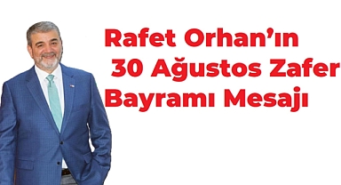 Rafet Orhan: “30 Ağustos, Türk Milletinin Bağımsızlık İradesinin En Büyük İspatıdır”