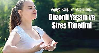Ağrıya Karşı En Güçlü İlaç: Düzenli Yaşam ve Stres Yönetimi