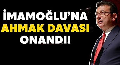 İmamoğlu’nun “Ahmak” Davasında Cezası Onandı: 1 Yıl 19 Ay 15 Gün